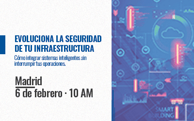 [Evento presencial] Evoluciona la Seguridad de tu Infraestructura: Cómo Integrar Sistemas Inteligentes sin Interrumpir tus Operaciones